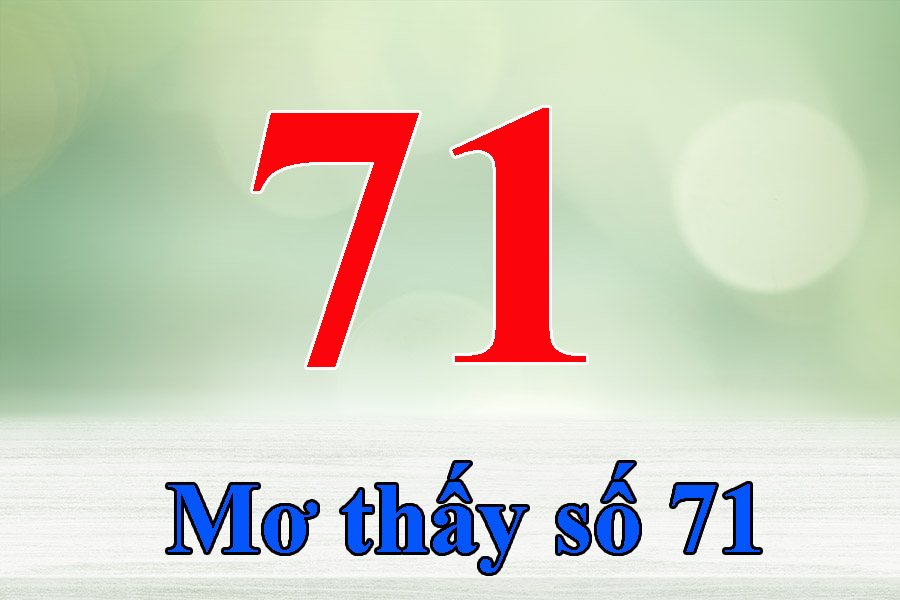 Giải mã: Nằm mơ thấy số 71 là điềm lành hay điềm dữ?
